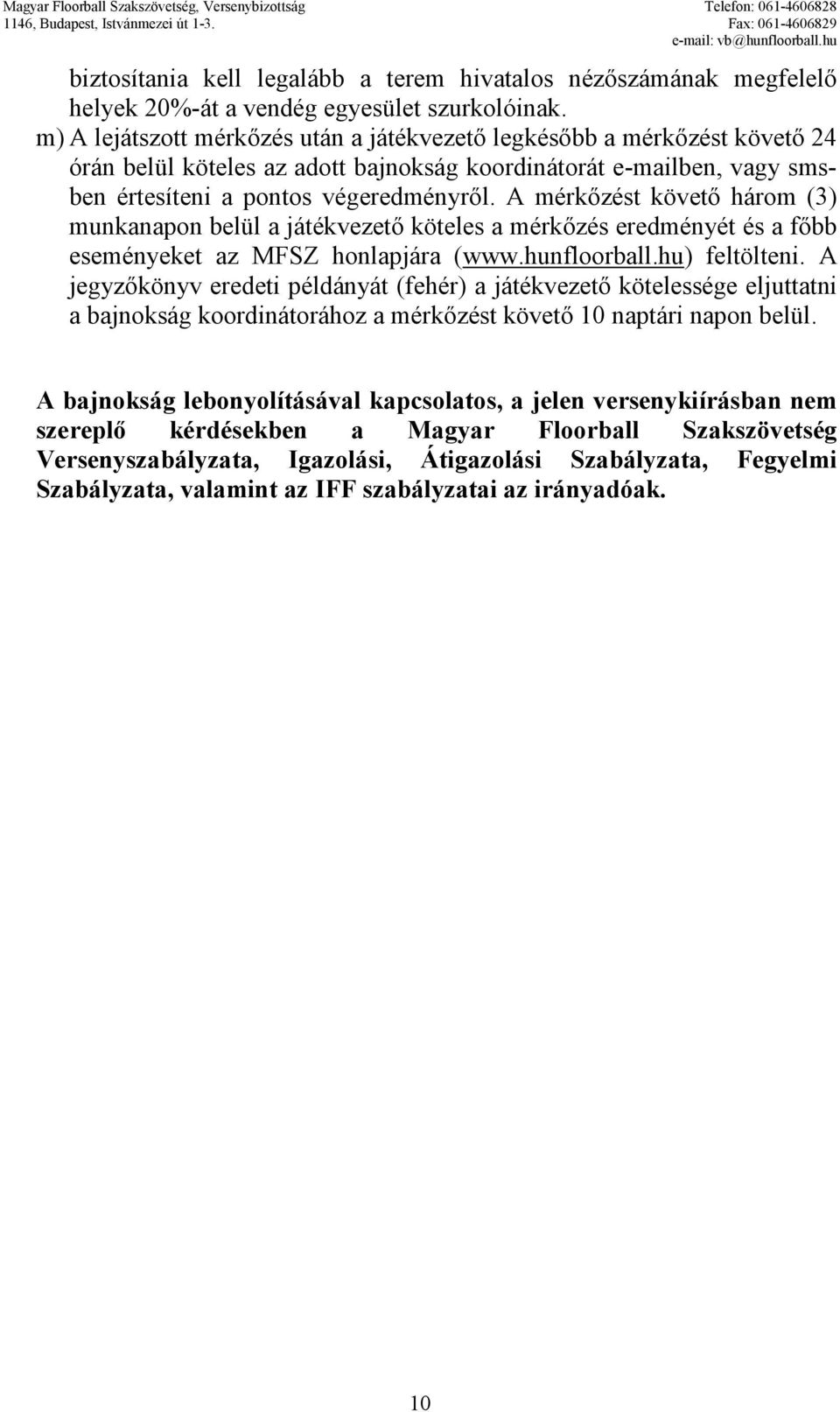 A mérkızést követı három (3) munkanapon belül a játékvezetı köteles a mérkızés eredményét és a fıbb eseményeket az MFSZ honlapjára (www.hunfloorball.hu) feltölteni.