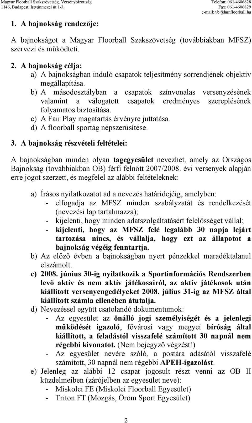 b) A másodosztályban a csapatok színvonalas versenyzésének valamint a válogatott csapatok eredményes szereplésének folyamatos biztosítása. c) A Fair Play magatartás érvényre juttatása.