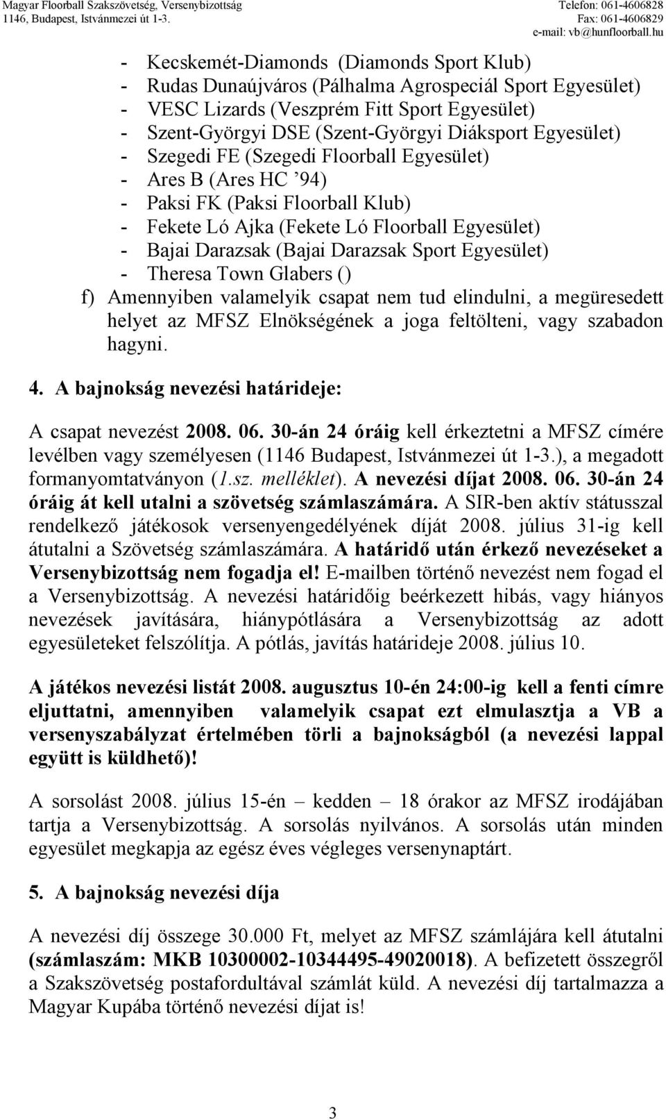 Egyesület) - Theresa Town Glabers () f) Amennyiben valamelyik csapat nem tud elindulni, a megüresedett helyet az MFSZ Elnökségének a joga feltölteni, vagy szabadon hagyni. 4.