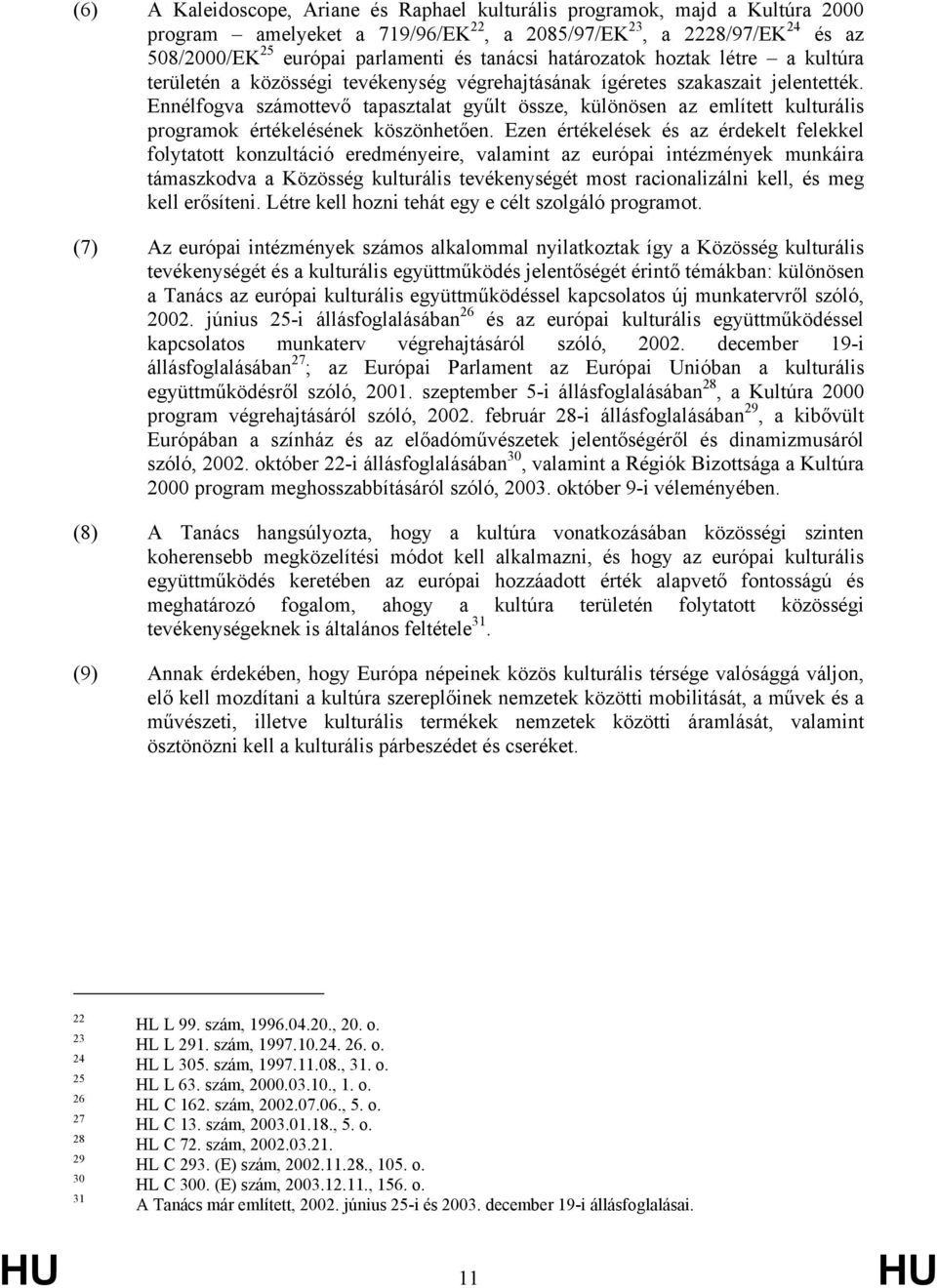 Ennélfogva számottevő tapasztalat gyűlt össze, különösen az említett kulturális programok értékelésének köszönhetően.