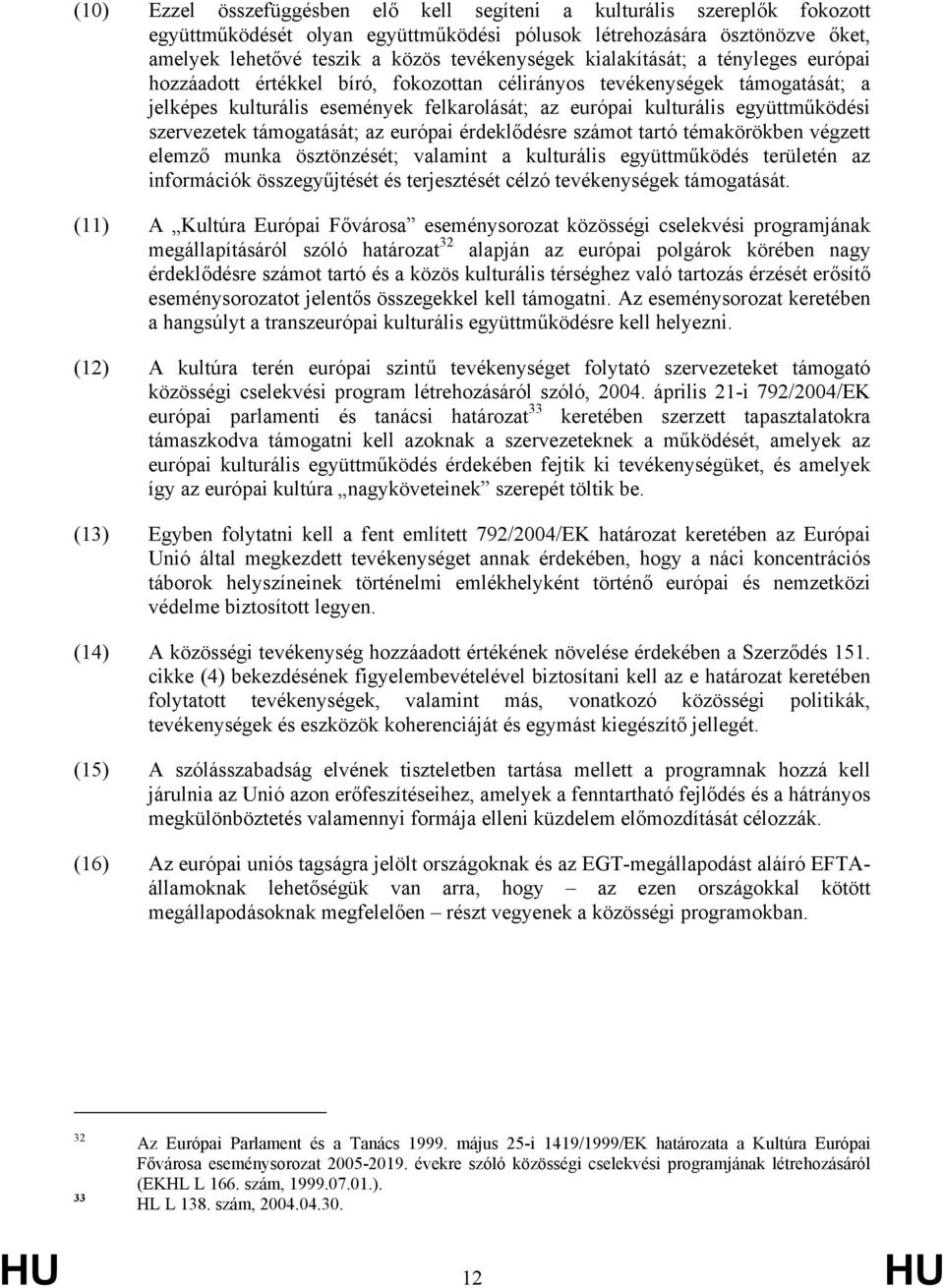 szervezetek támogatását; az európai érdeklődésre számot tartó témakörökben végzett elemző munka ösztönzését; valamint a kulturális együttműködés területén az információk összegyűjtését és