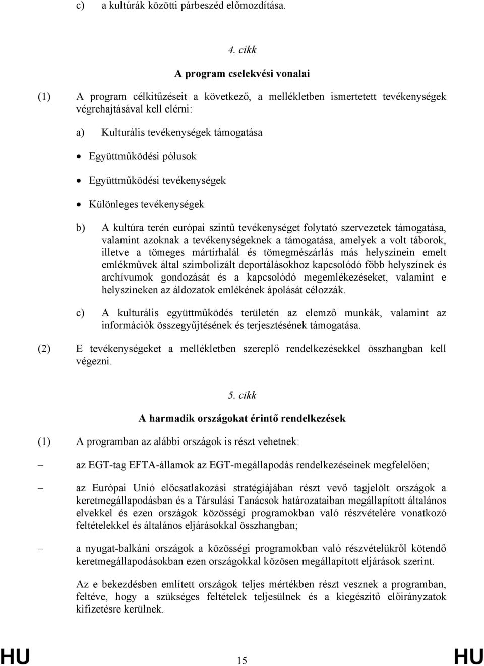 pólusok Együttműködési tevékenységek Különleges tevékenységek b) A kultúra terén európai szintű tevékenységet folytató szervezetek támogatása, valamint azoknak a tevékenységeknek a támogatása,