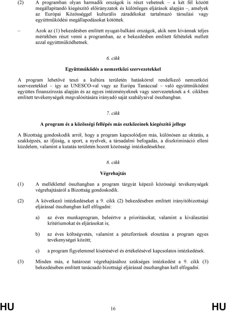 Azok az (1) bekezdésben említett nyugat-balkáni országok, akik nem kívánnak teljes mértékben részt venni a programban, az e bekezdésben említett feltételek mellett azzal együttműködhetnek. 6.