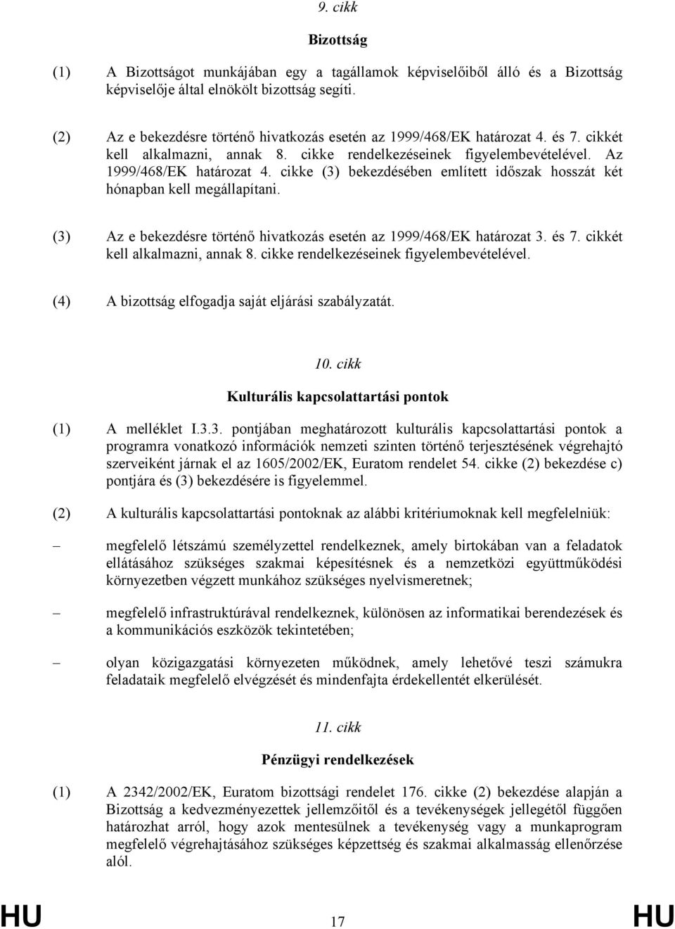 cikke (3) bekezdésében említett időszak hosszát két hónapban kell megállapítani. (3) Az e bekezdésre történő hivatkozás esetén az 1999/468/EK határozat 3. és 7. cikkét kell alkalmazni, annak 8.