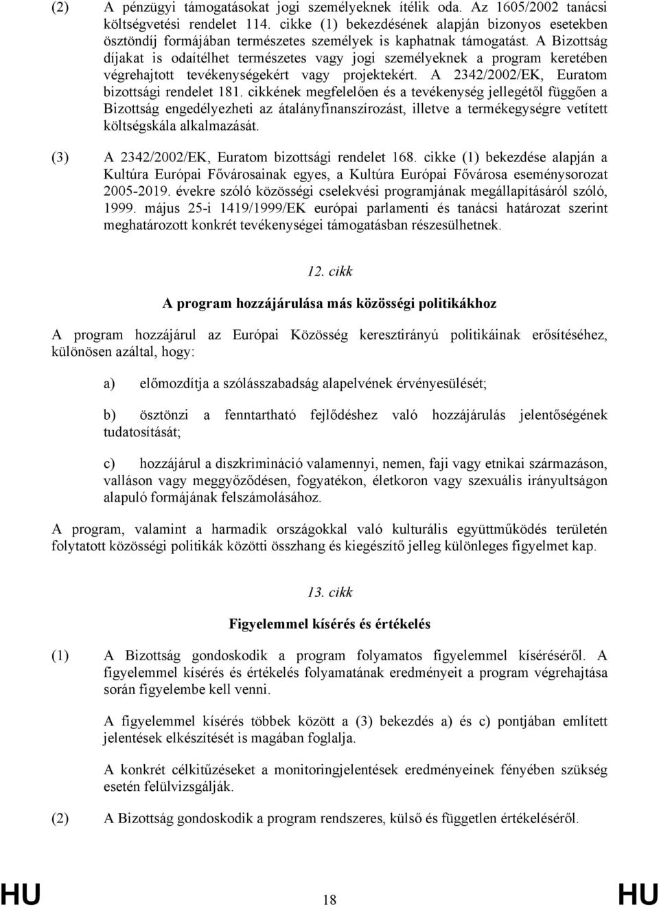 A Bizottság díjakat is odaítélhet természetes vagy jogi személyeknek a program keretében végrehajtott tevékenységekért vagy projektekért. A 2342/2002/EK, Euratom bizottsági rendelet 181.