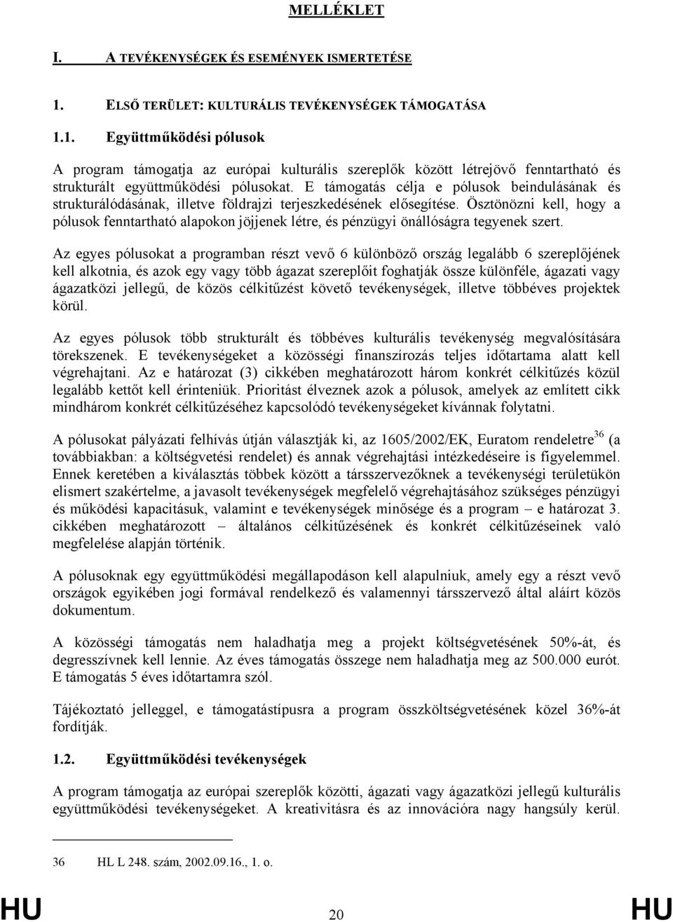 E támogatás célja e pólusok beindulásának és strukturálódásának, illetve földrajzi terjeszkedésének elősegítése.