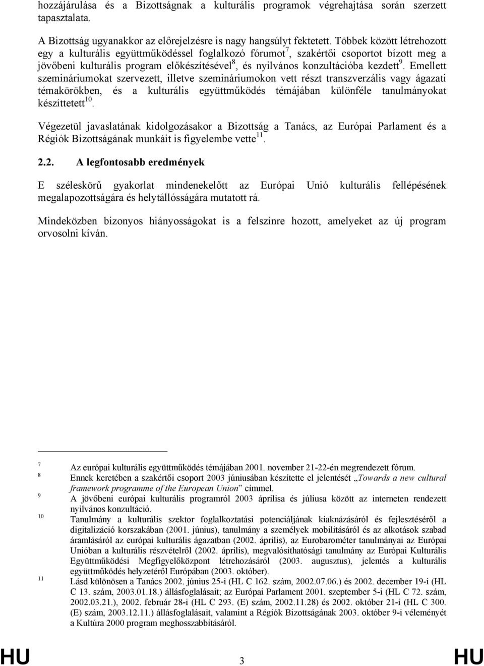 Emellett szemináriumokat szervezett, illetve szemináriumokon vett részt transzverzális vagy ágazati témakörökben, és a kulturális együttműködés témájában különféle tanulmányokat készíttetett 10.