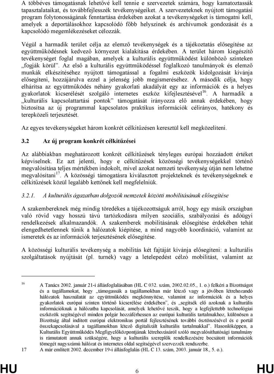 gondozását és a kapcsolódó megemlékezéseket célozzák. Végül a harmadik terület célja az elemző tevékenységek és a tájékoztatás elősegítése az együttműködésnek kedvező környezet kialakítása érdekében.