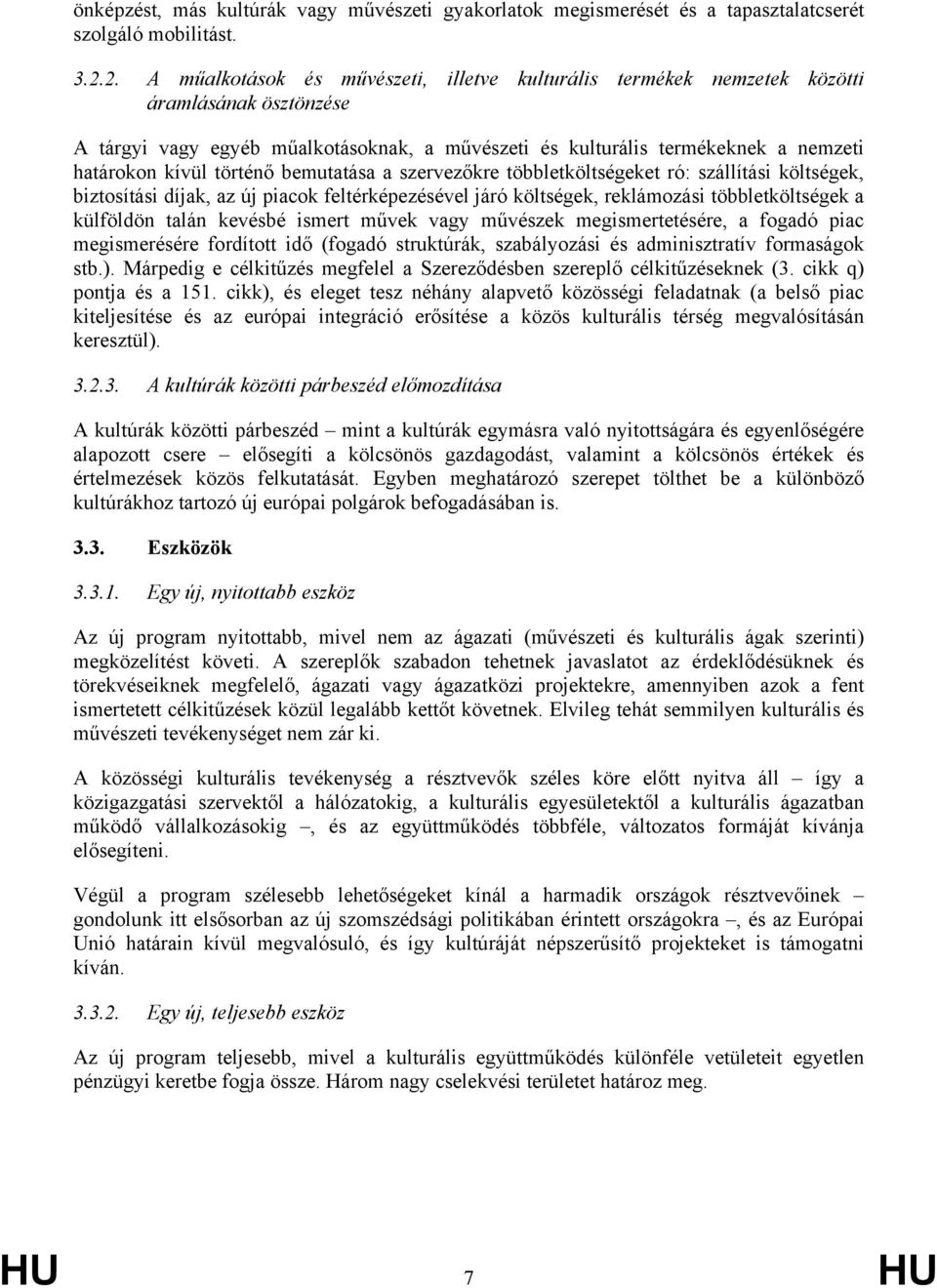 történő bemutatása a szervezőkre többletköltségeket ró: szállítási költségek, biztosítási díjak, az új piacok feltérképezésével járó költségek, reklámozási többletköltségek a külföldön talán kevésbé