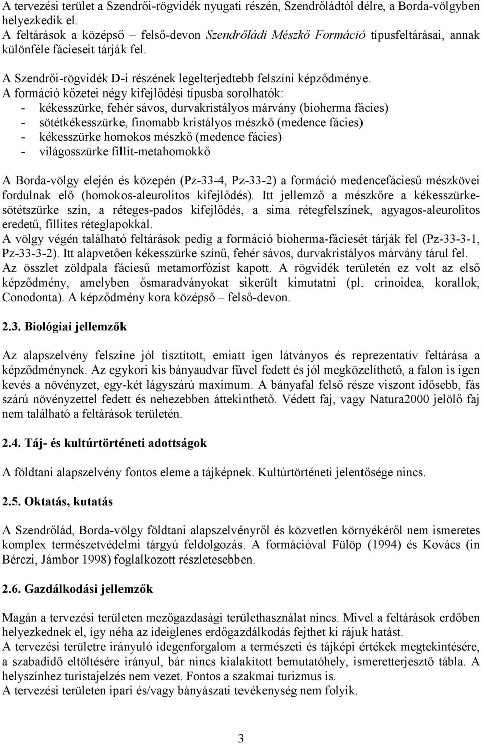 A formáció kőzetei négy kifejlődési típusba sorolhatók: - kékesszürke, fehér sávos, durvakristályos márvány (bioherma fácies) - sötétkékesszürke, finomabb kristályos mészkő (medence fácies) -