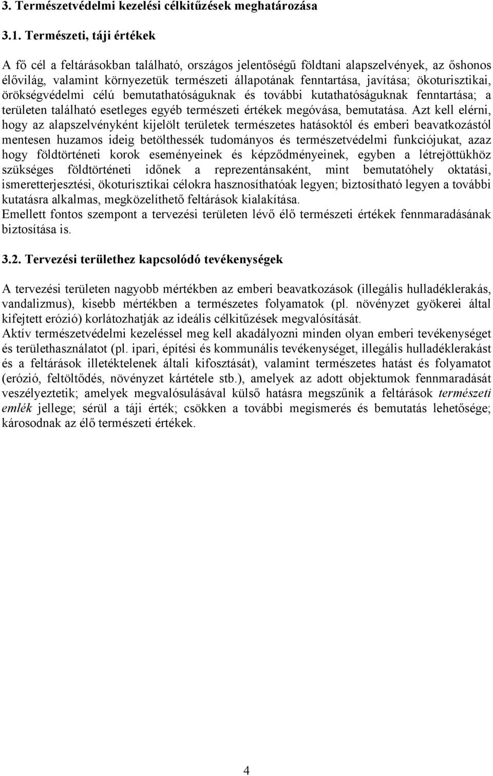 ökoturisztikai, örökségvédelmi célú bemutathatóságuknak és további kutathatóságuknak fenntartása; a területen található esetleges egyéb természeti értékek megóvása, bemutatása.