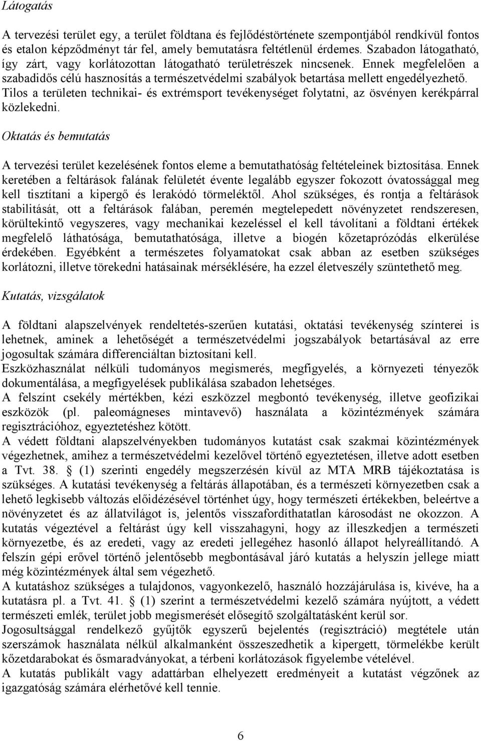 Tilos a területen technikai- és extrémsport tevékenységet folytatni, az ösvényen kerékpárral közlekedni.