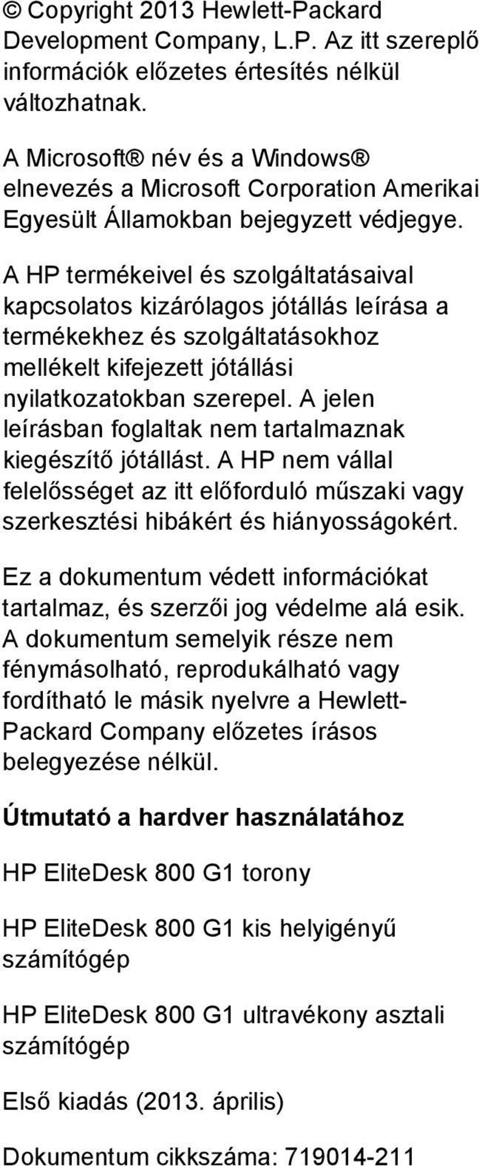 A HP termékeivel és szolgáltatásaival kapcsolatos kizárólagos jótállás leírása a termékekhez és szolgáltatásokhoz mellékelt kifejezett jótállási nyilatkozatokban szerepel.