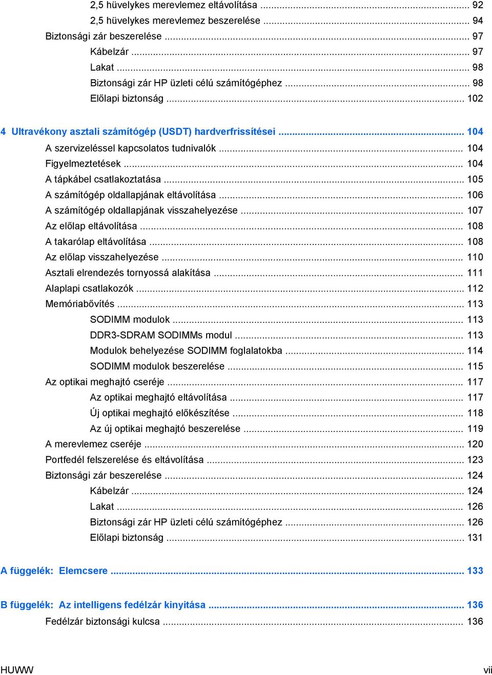 .. 105 A számítógép oldallapjának eltávolítása... 106 A számítógép oldallapjának visszahelyezése... 107 Az előlap eltávolítása... 108 A takarólap eltávolítása... 108 Az előlap visszahelyezése.