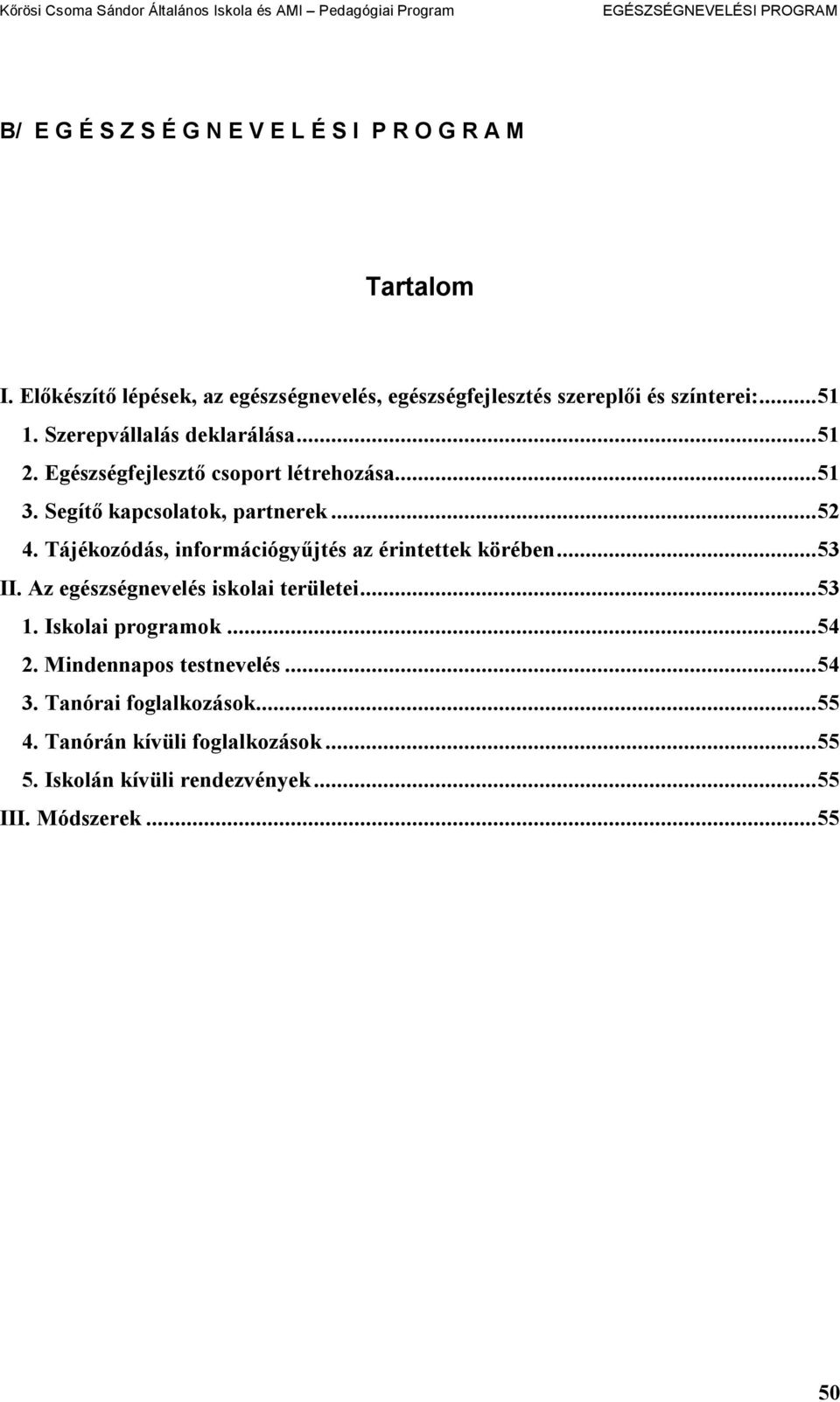 Egészségfejlesztő csoport létrehozása...51 3. Segítő kapcsolatok, partnerek...52 4. Tájékozódás, információgyűjtés az érintettek körében.