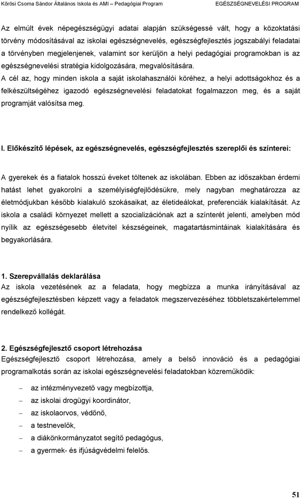 A cél az, hogy minden iskola a saját iskolahasználói köréhez, a helyi adottságokhoz és a felkészültségéhez igazodó egészségnevelési feladatokat fogalmazzon meg, és a saját programját valósítsa meg. I.