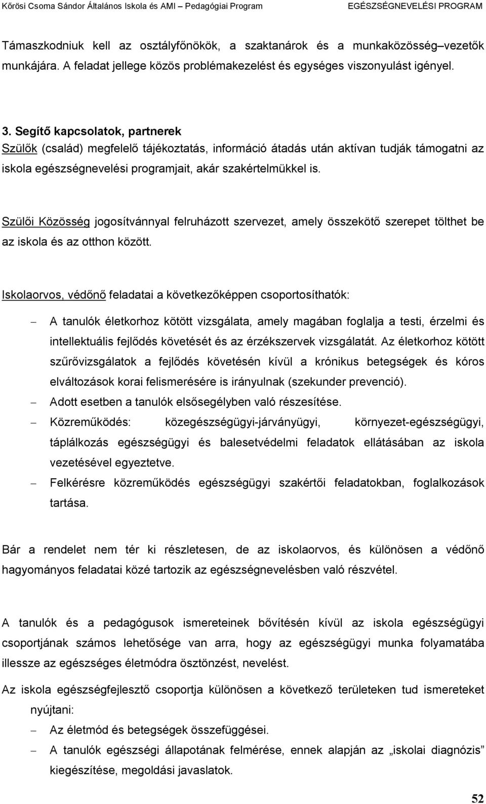 Szülői Közösség jogosítvánnyal felruházott szervezet, amely összekötő szerepet tölthet be az iskola és az otthon között.