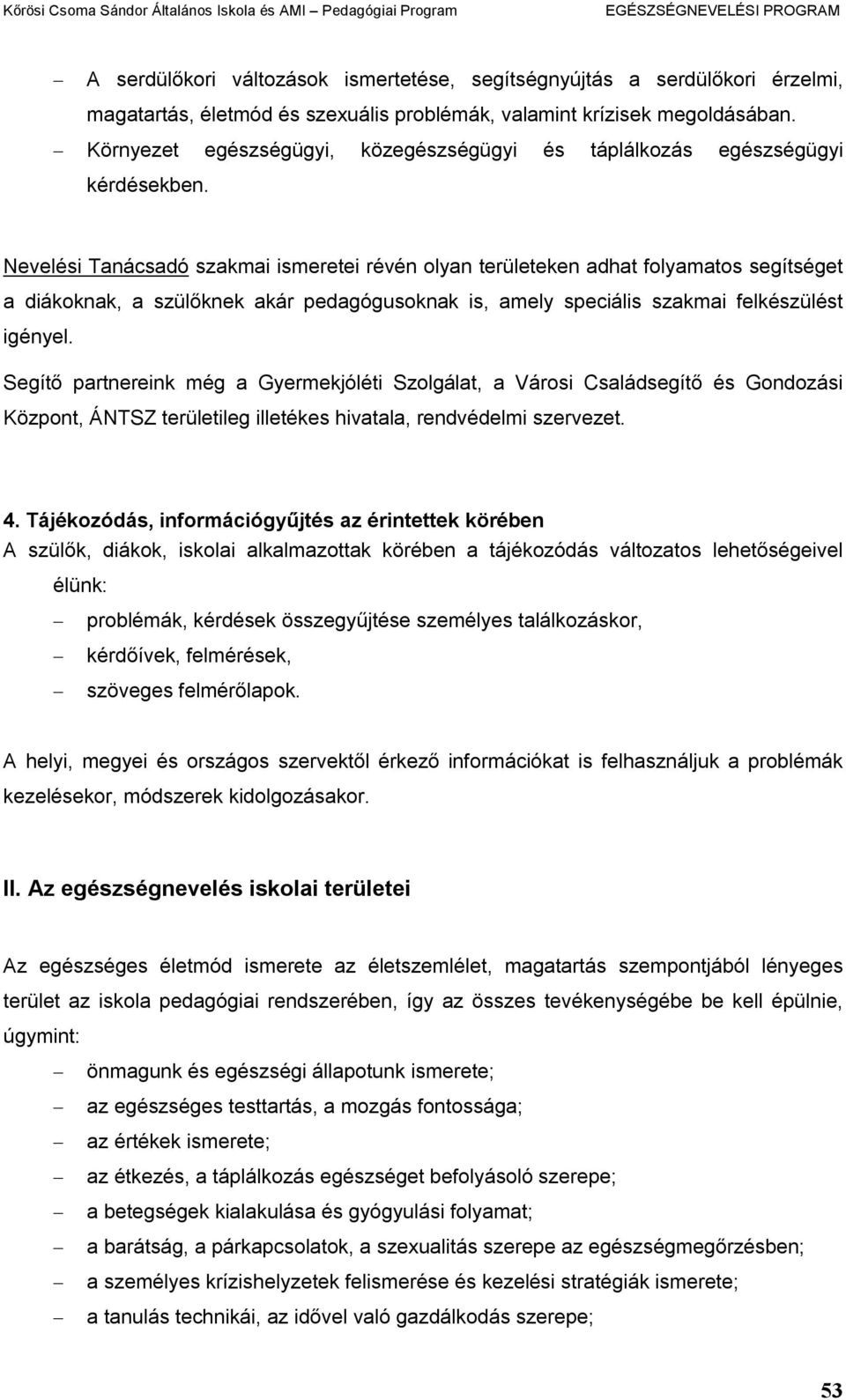 Nevelési Tanácsadó szakmai ismeretei révén olyan területeken adhat folyamatos segítséget a diákoknak, a szülőknek akár pedagógusoknak is, amely speciális szakmai felkészülést igényel.