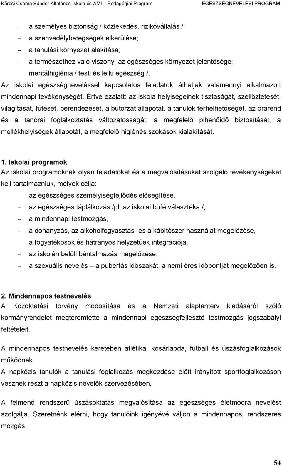 Értve ezalatt: az iskola helyiségeinek tisztaságát, szellőztetését, világítását, fűtését, berendezését, a bútorzat állapotát, a tanulók terhelhetőségét, az órarend és a tanórai foglalkoztatás