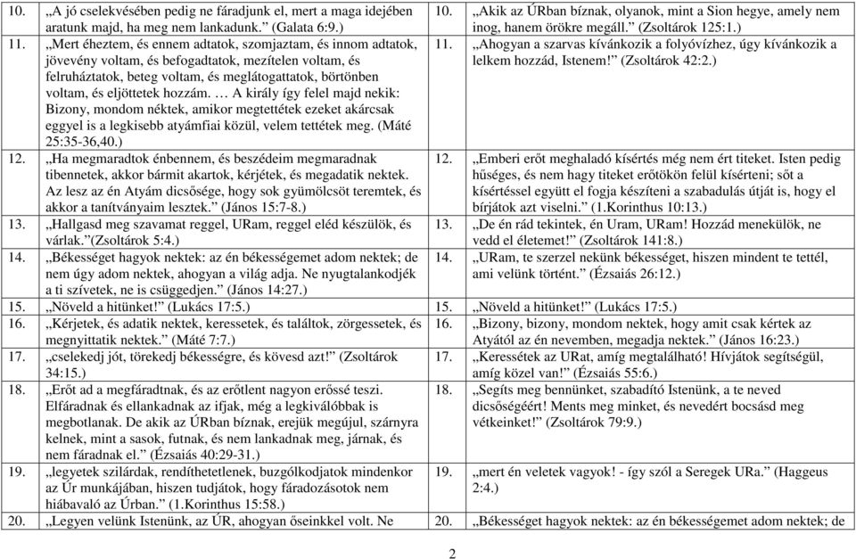 Mert éheztem, és ennem adtatok, szomjaztam, és innom adtatok, jövevény voltam, és befogadtatok, mezítelen voltam, és 11.