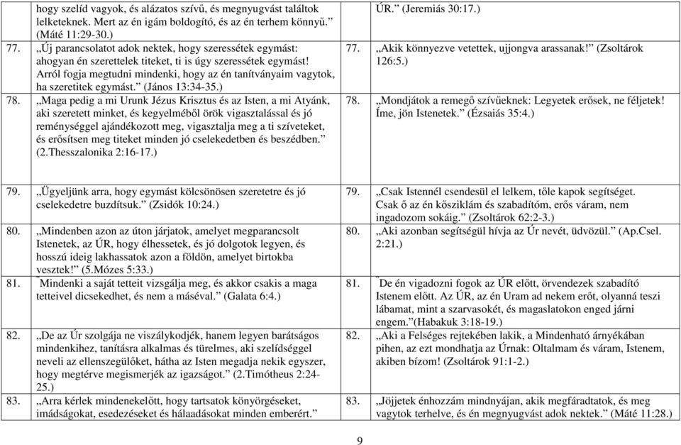 Arról fogja megtudni mindenki, hogy az én tanítványaim vagytok, ha szeretitek egymást. (János 13:34-35.) 78.