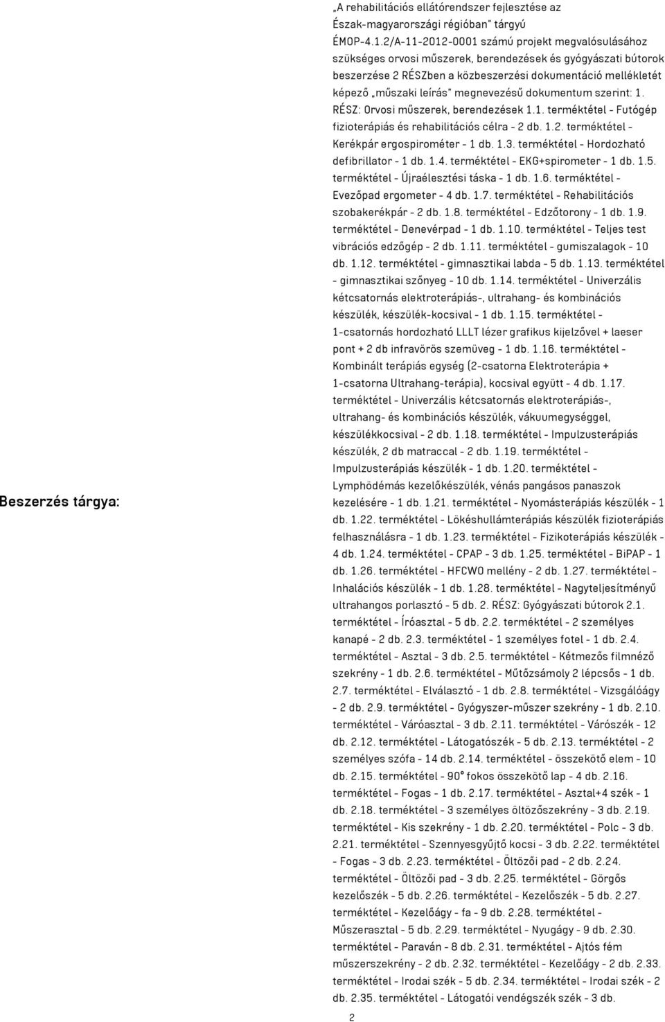 megnevezésű dokumentum szerint: 1. RÉSZ: Orvosi műszerek, berendezések 1.1. terméktétel - Futógép fizioterápiás és rehabilitációs célra - 2 db. 1.2. terméktétel - Kerékpár ergospirométer - 1 db. 1.3.