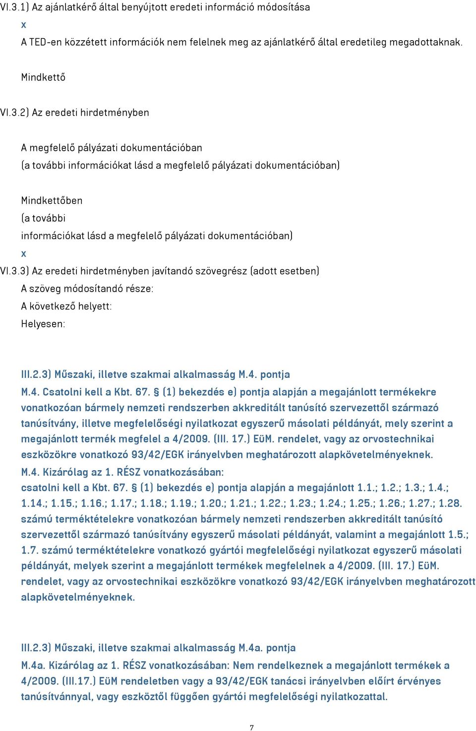 dokumentációban) x VI.3.3) Az eredeti hirdetményben javítandó szövegrész (adott esetben) A szöveg módosítandó része: A következő helyett: Helyesen: III.2.3) Műszaki, illetve szakmai alkalmasság M.4.