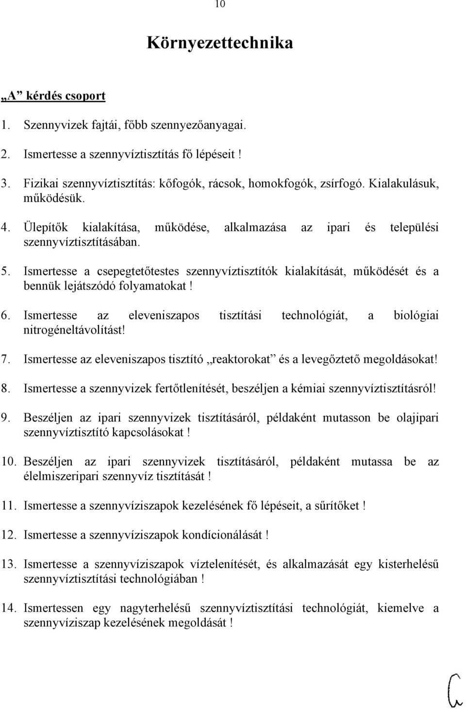 Ismertesse a csepegtetőtestes szennyvíztisztítók kialakítását, működését és a bennük lejátszódó folyamatokat! 6. Ismertesse az eleveniszapos tisztítási technológiát, a biológiai nitrogéneltávolítást!