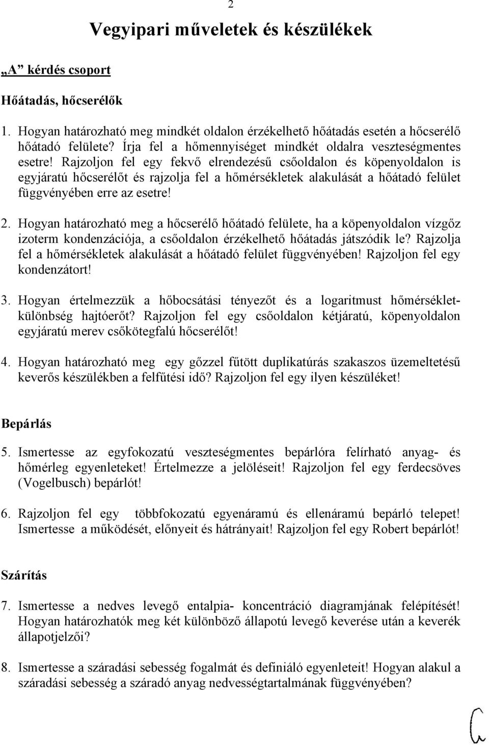 Rajzoljon fel egy fekvő elrendezésű csőoldalon és köpenyoldalon is egyjáratú hőcserélőt és rajzolja fel a hőmérsékletek alakulását a hőátadó felület függvényében erre az esetre! 2.