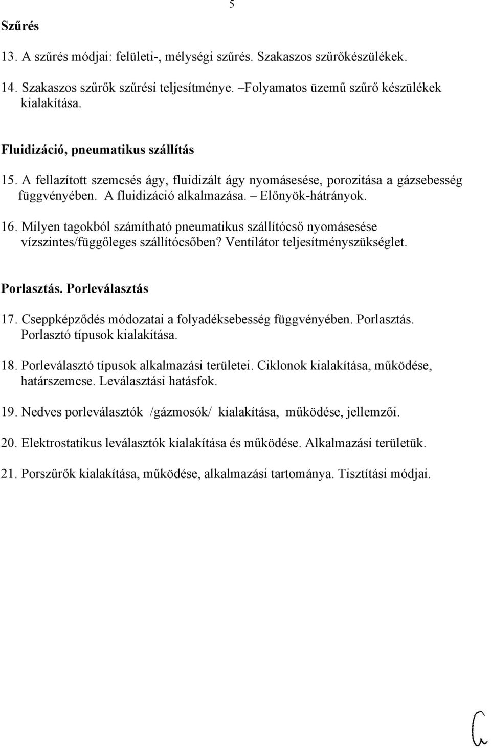 Milyen tagokból számítható pneumatikus szállítócső nyomásesése vízszintes/függőleges szállítócsőben? Ventilátor teljesítményszükséglet. Porlasztás. Porleválasztás 17.