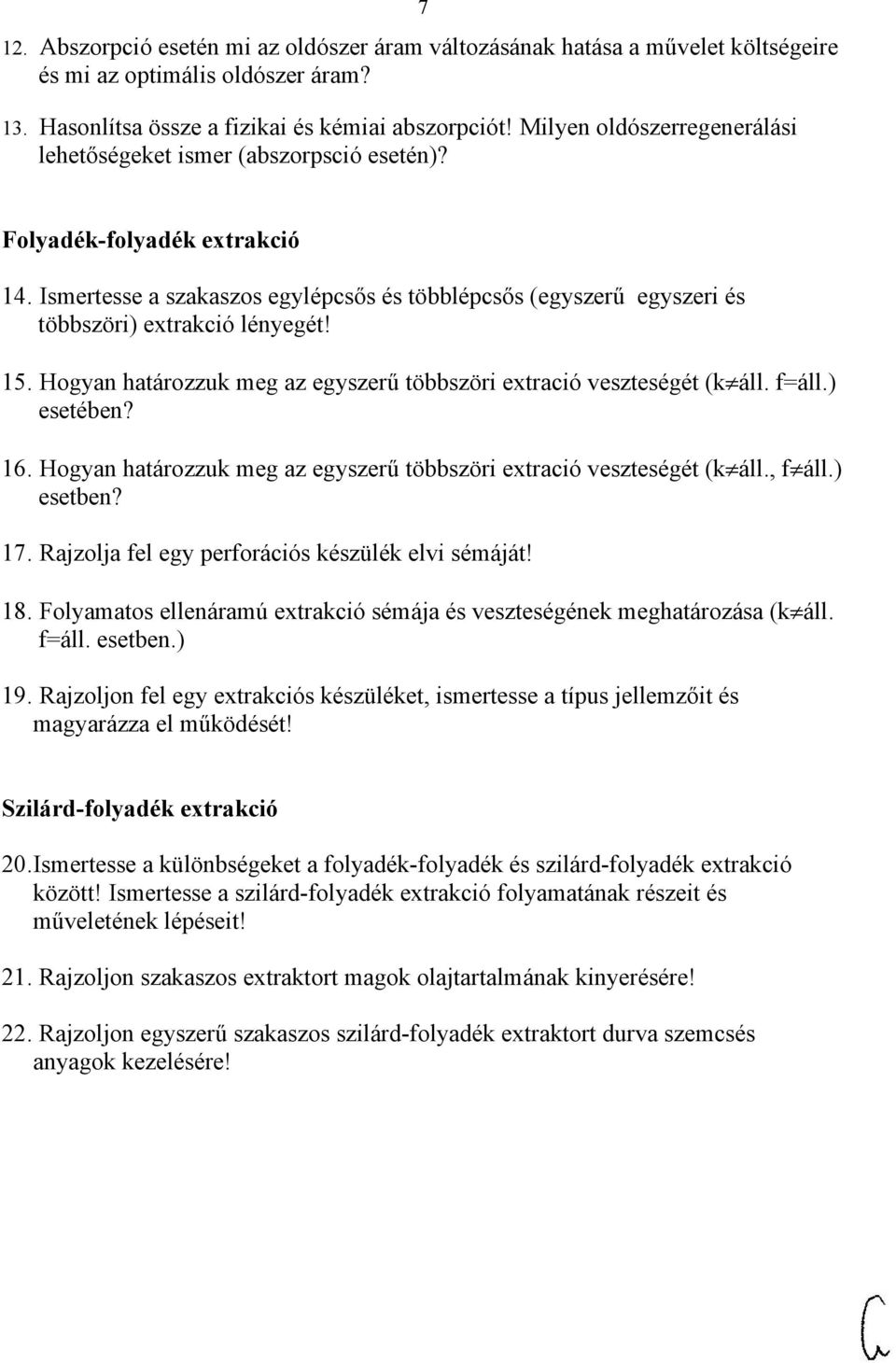 Ismertesse a szakaszos egylépcsős és többlépcsős (egyszerű egyszeri és többszöri) extrakció lényegét! 15. Hogyan határozzuk meg az egyszerű többszöri extració veszteségét (k áll. f=áll.) esetében? 16.