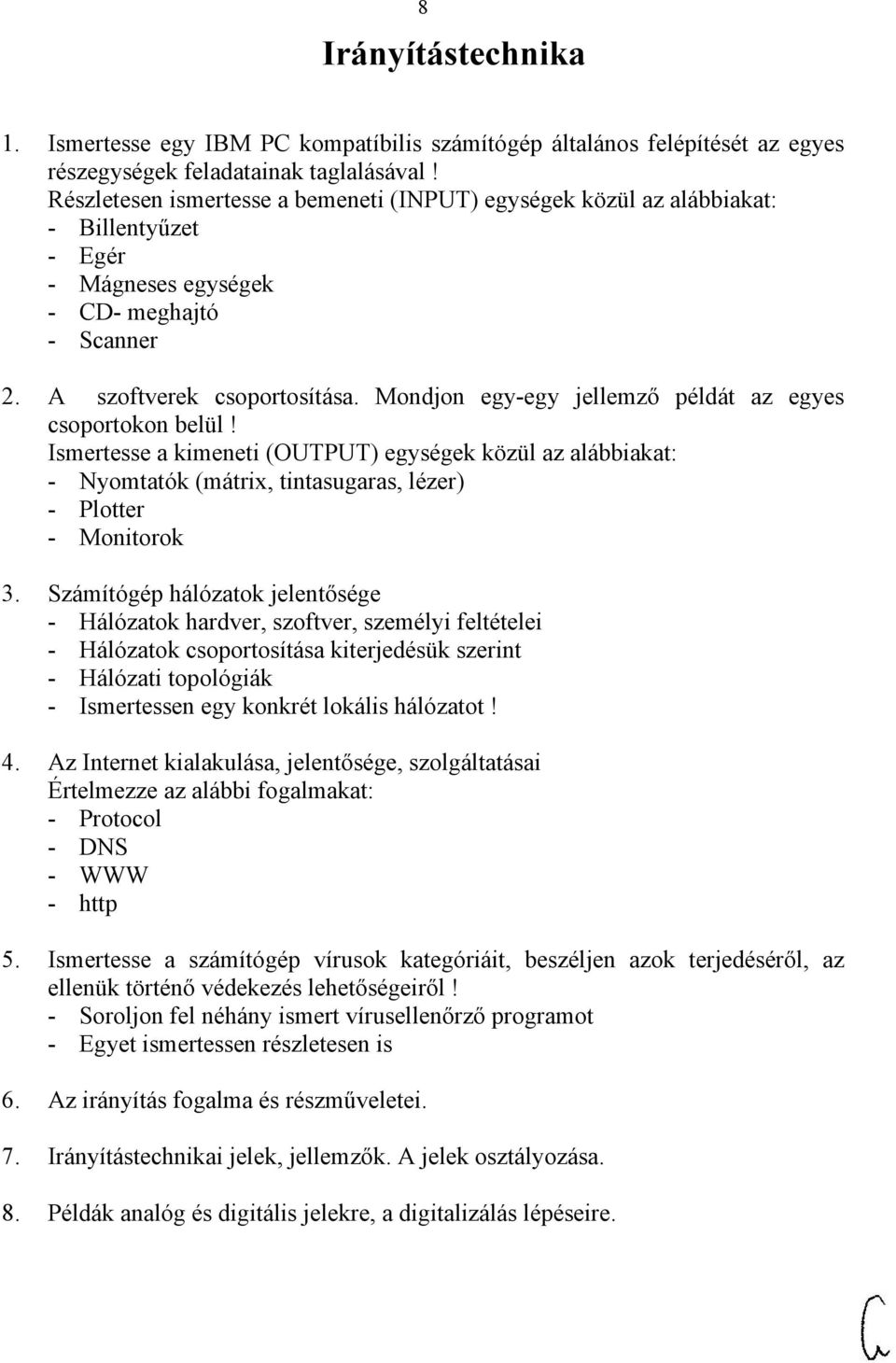 Mondjon egy-egy jellemző példát az egyes csoportokon belül! Ismertesse a kimeneti (OUTPUT) egységek közül az alábbiakat: - Nyomtatók (mátrix, tintasugaras, lézer) - Plotter - Monitorok 3.