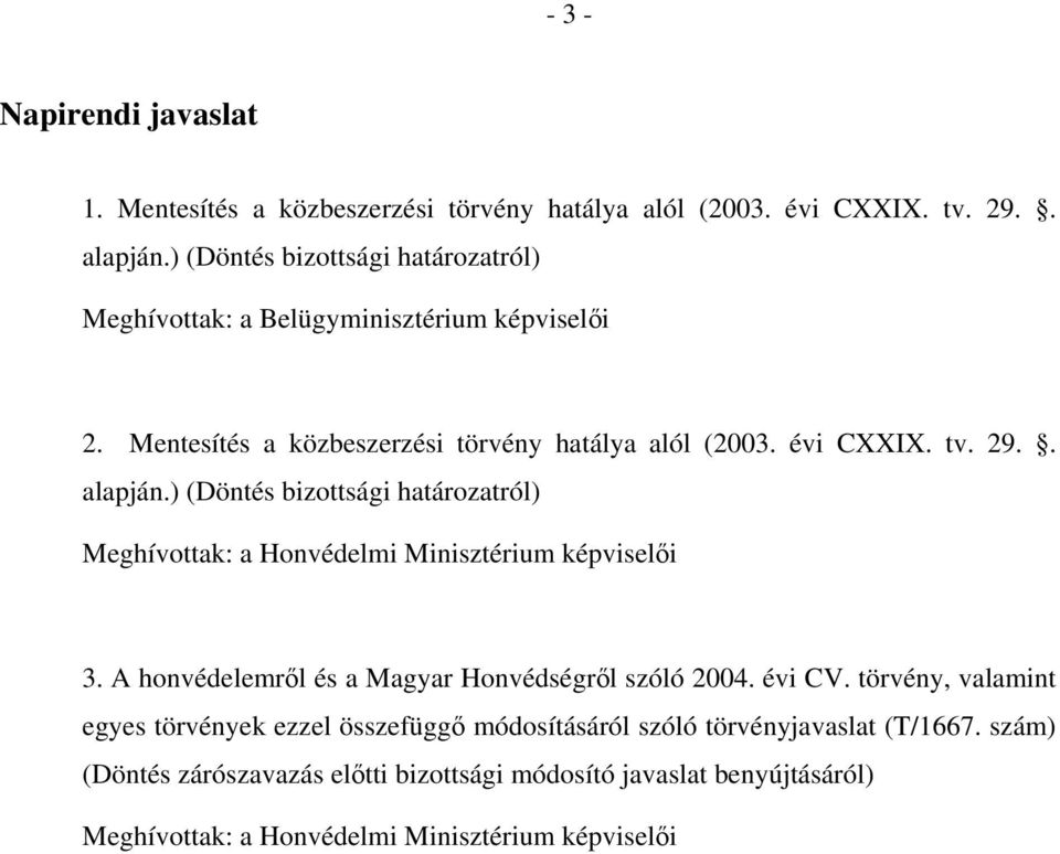 . alapján.) (Döntés bizottsági határozatról) Meghívottak: a Honvédelmi Minisztérium képviselői 3. A honvédelemről és a Magyar Honvédségről szóló 2004. évi CV.