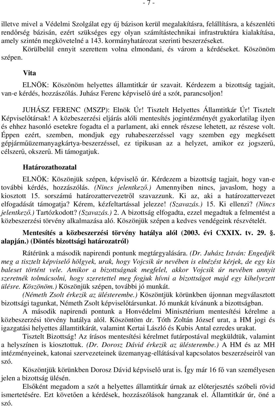 Vita ELNÖK: Köszönöm helyettes államtitkár úr szavait. Kérdezem a bizottság tagjait, van-e kérdés, hozzászólás. Juhász Ferenc képviselő úré a szót, parancsoljon! JUHÁSZ FERENC (MSZP): Elnök Úr!