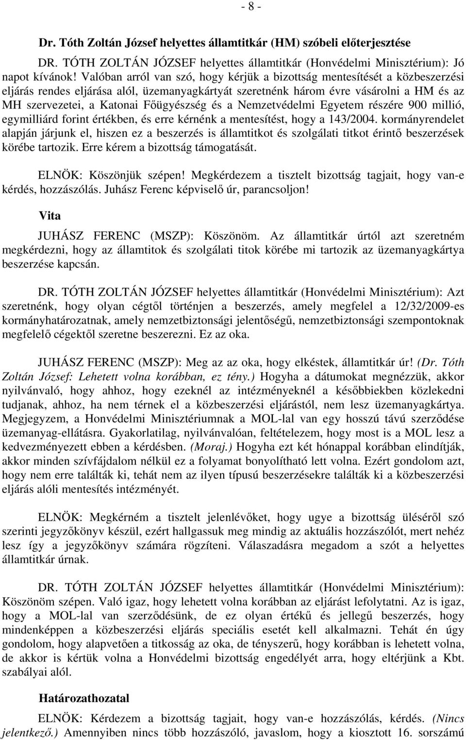 Főügyészség és a Nemzetvédelmi Egyetem részére 900 millió, egymilliárd forint értékben, és erre kérnénk a mentesítést, hogy a 143/2004.