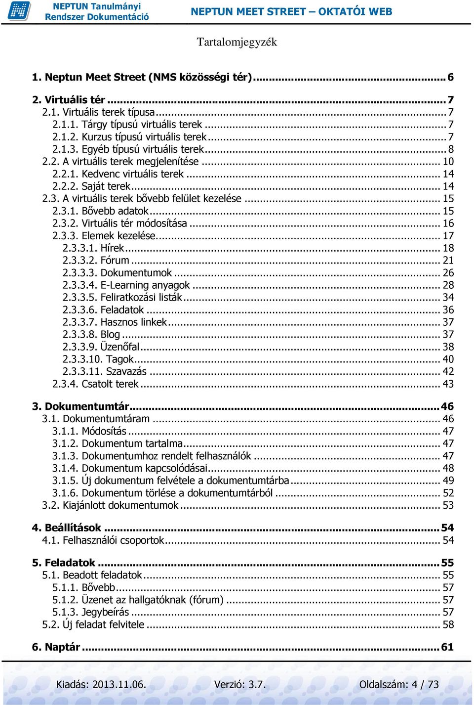 .. 15 2.3.1. Bővebb adatok... 15 2.3.2. Virtuális tér módosítása... 16 2.3.3. Elemek kezelése... 17 2.3.3.1. Hírek... 18 2.3.3.2. Fórum... 21 2.3.3.3. Dokumentumok... 26 2.3.3.4. E-Learning anyagok.