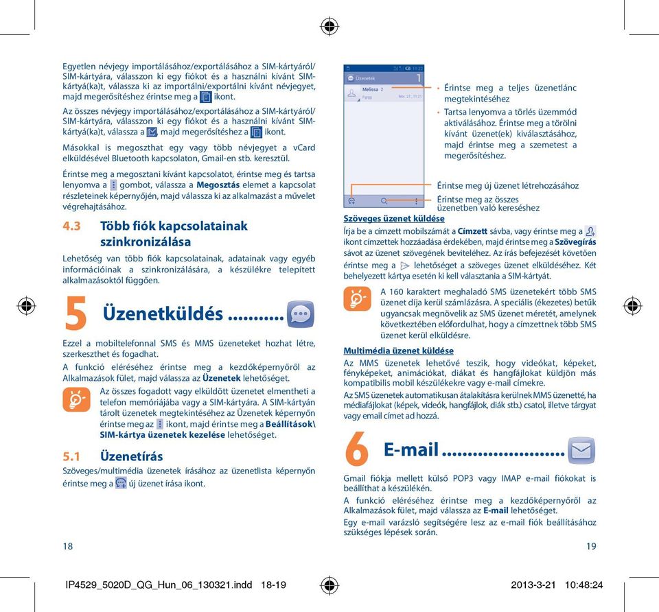 Az összes névjegy importálásához/exportálásához a SIM-kártyáról/ SIM-kártyára, válasszon ki egy fiókot és a használni kívánt SIMkártyá(ka)t, válassza a, majd megerősítéshez a ikont.