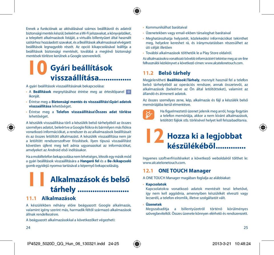 Az opció kikapcsolásával leállítja a beállítások biztonsági mentését, továbbá a meglévő biztonsági mentések törlésre kerülnek a Google szerverekről. 10 Gyári beállítások visszaállítása.