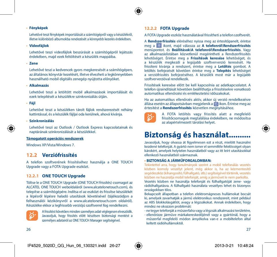 Zene Lehetővé teszi a kedvencek gyors megkeresését a számítógépen, az általános könyvtár kezelését, illetve élvezheti a legkönnyebben használható mobil digitális zenegép nyújtotta előnyöket.