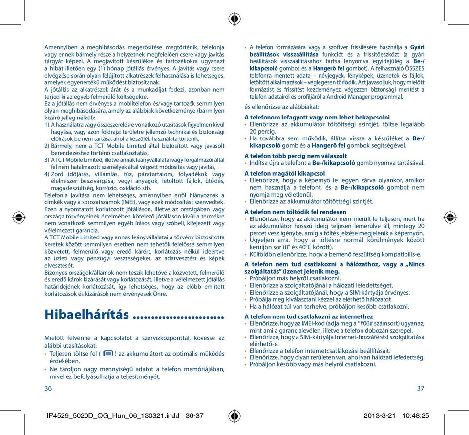 A javítás vagy csere elvégzése során olyan felújított alkatrészek felhasználása is lehetséges, amelyek egyenértékű működést biztosítanak.