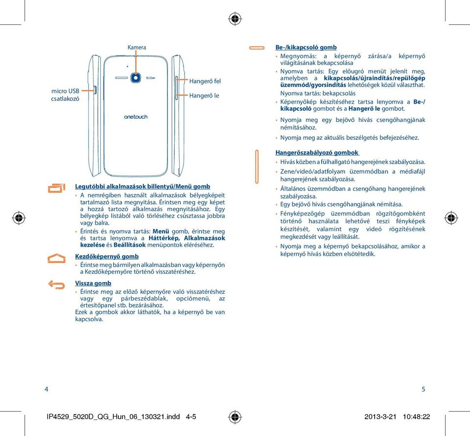 Nyomva tartás: bekapcsolás Képernyőkép készítéséhez tartsa lenyomva a Be-/ kikapcsoló gombot és a Hangerő le gombot. Nyomja meg egy bejövő hívás csengőhangjának némításához.