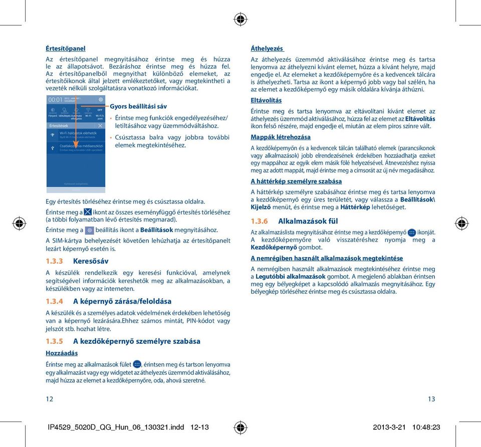 Gyors beállítási sáv Érintse meg funkciók engedélyezéséhez/ letiltásához vagy üzemmódváltáshoz. Csúsztassa balra vagy jobbra további elemek megtekintéséhez.
