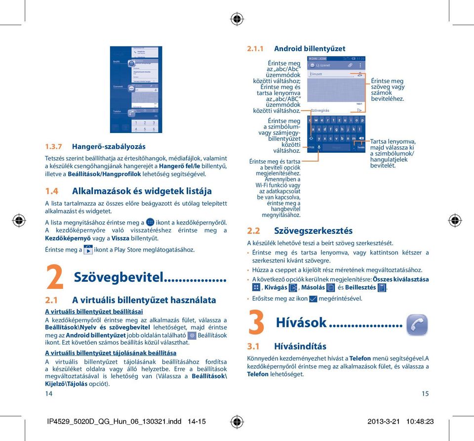 A lista megnyitásához érintse meg a ikont a kezdőképernyőről. A kezdőképernyőre való visszatéréshez érintse meg a Kezdőképernyő vagy a Vissza billentyűt.