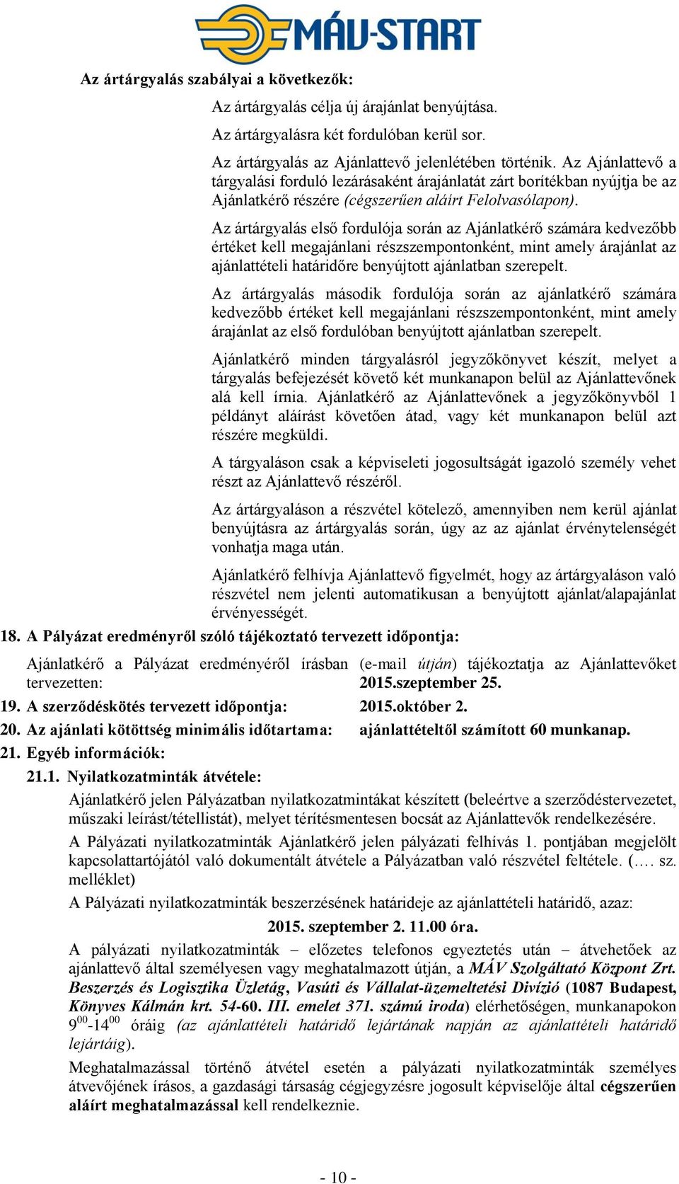 Az ártárgyalás első fordulója során az Ajánlatkérő számára kedvezőbb értéket kell megajánlani részszempontonként, mint amely árajánlat az ajánlattételi határidőre benyújtott ajánlatban szerepelt.