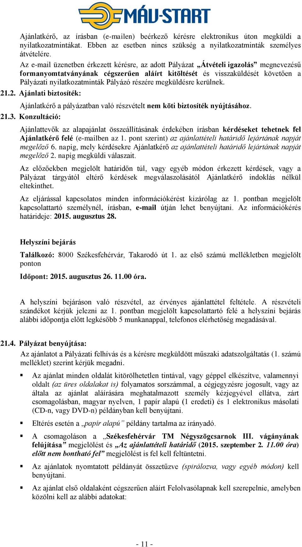 Pályázó részére megküldésre kerülnek. 21.2. Ajánlati biztosíték: Ajánlatkérő a pályázatban való részvételt nem köti biztosíték nyújtásához. 21.3.
