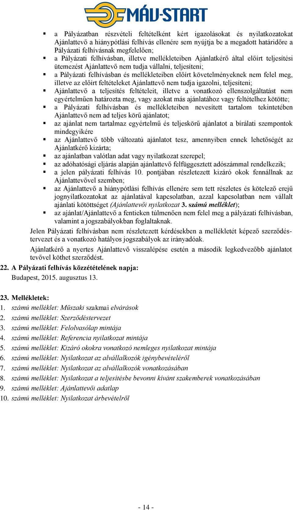 követelményeknek nem felel meg, illetve az előírt feltételeket Ajánlattevő nem tudja igazolni, teljesíteni; Ajánlattevő a teljesítés feltételeit, illetve a vonatkozó ellenszolgáltatást nem
