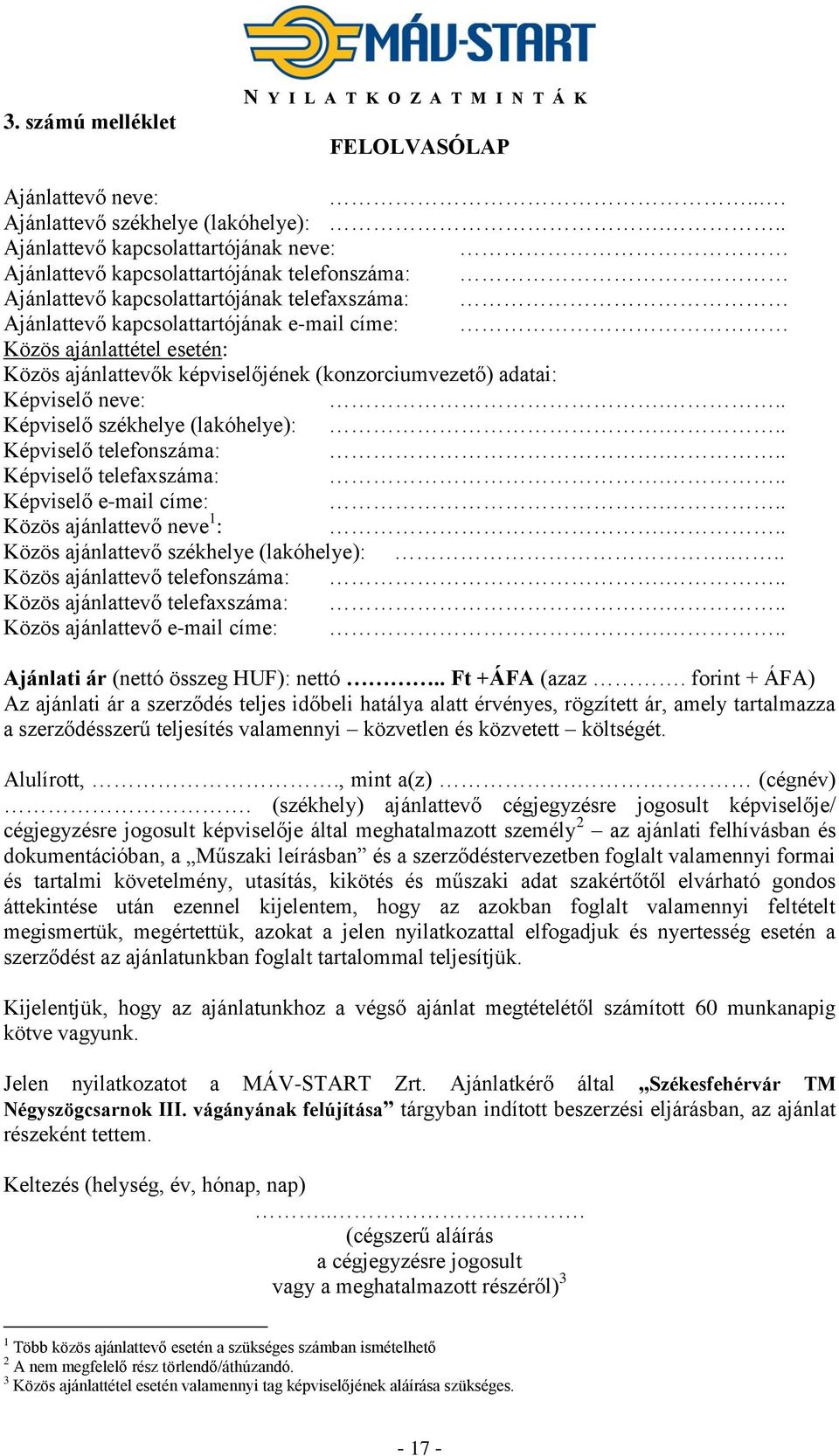 esetén: Közös ajánlattevők képviselőjének (konzorciumvezető) adatai: Képviselő neve:... Képviselő székhelye (lakóhelye):... Képviselő telefonszáma:... Képviselő telefaxszáma:... Képviselő e-mail címe:.