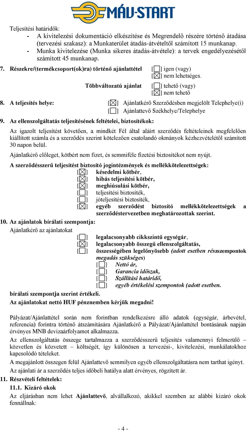 Többváltozatú ajánlat [ ] tehető (vagy) [ ] nem tehető 8. A teljesítés helye: [ ] Ajánlatkérő Szerződésben megjelölt Telephelye(i) [ ] Ajánlattevő Székhelye/Telephelye 9.