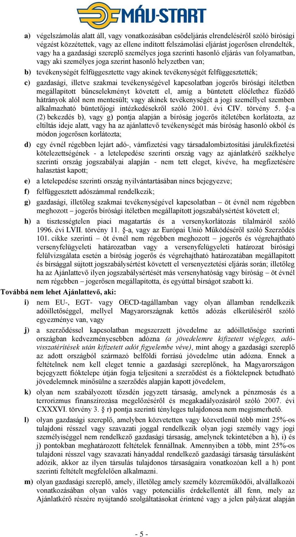 c) gazdasági, illetve szakmai tevékenységével kapcsolatban jogerős bírósági ítéletben megállapított bűncselekményt követett el, amíg a büntetett előélethez fűződő hátrányok alól nem mentesült; vagy