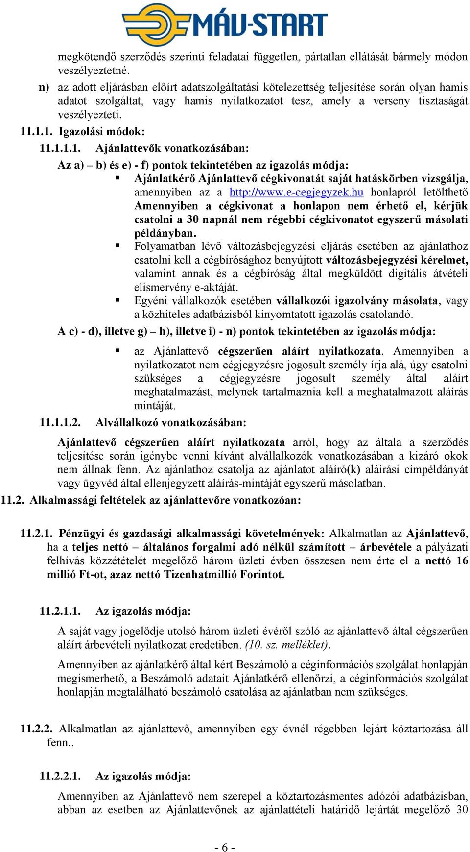 .1.1. Igazolási módok: 11.1.1.1. Ajánlattevők vonatkozásában: Az a) b) és e) - f) pontok tekintetében az igazolás módja: Ajánlatkérő Ajánlattevő cégkivonatát saját hatáskörben vizsgálja, amennyiben az a http://www.